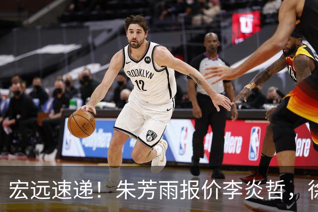 宏远速递！朱芳雨报价李炎哲，徐杰新身份曝光，杜锋深夜发声